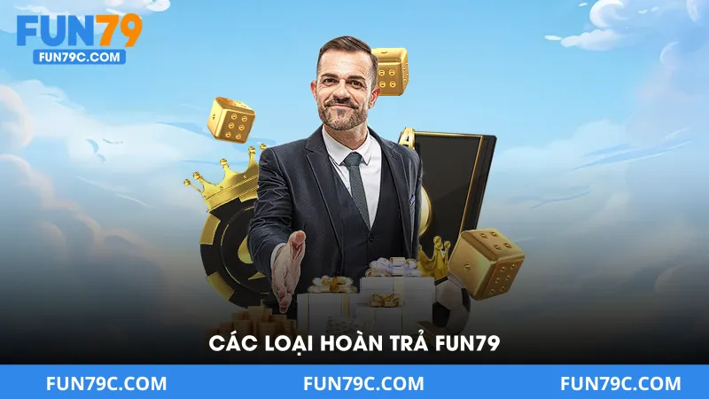 Các Loại Hoàn Trả Fun79