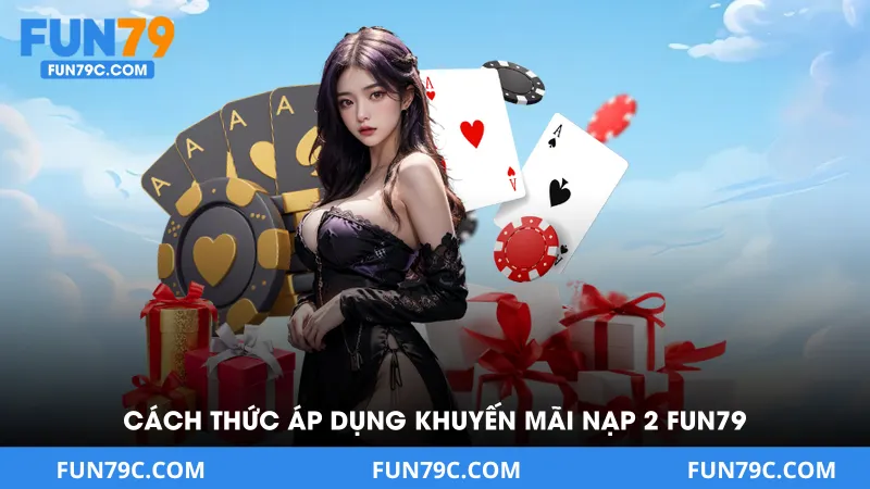 Cách Thức Áp Dụng Khuyến Mãi Nạp 2 Fun79