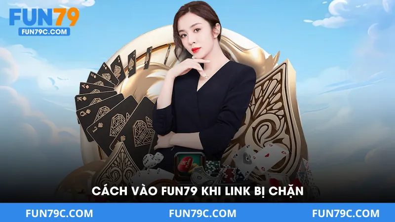 Cách Vào Fun79 Khi Link Bị Chặn