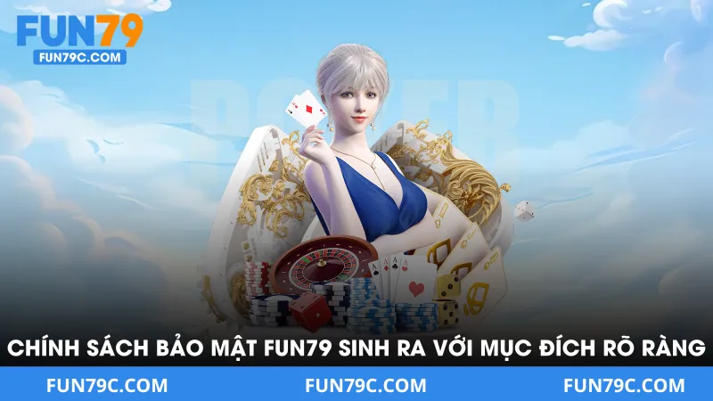 Chính sách bảo mật Fun79 được sinh ra với mục đích rõ ràng