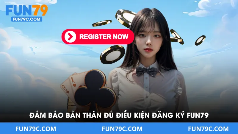 Đảm bảo bản thân có đủ điều kiện đăng ký Fun79