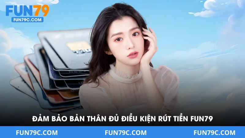 Đảm bảo bản thân đủ điều kiện rút tiền Fun79