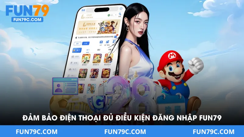 Đảm bảo điện thoại đủ điều kiện thực hiện đăng nhập Fun79