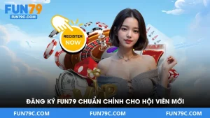 Đăng Ký Fun79 - Chuẩn Chỉnh Cho Hội Viên Mới Hiệu Quả