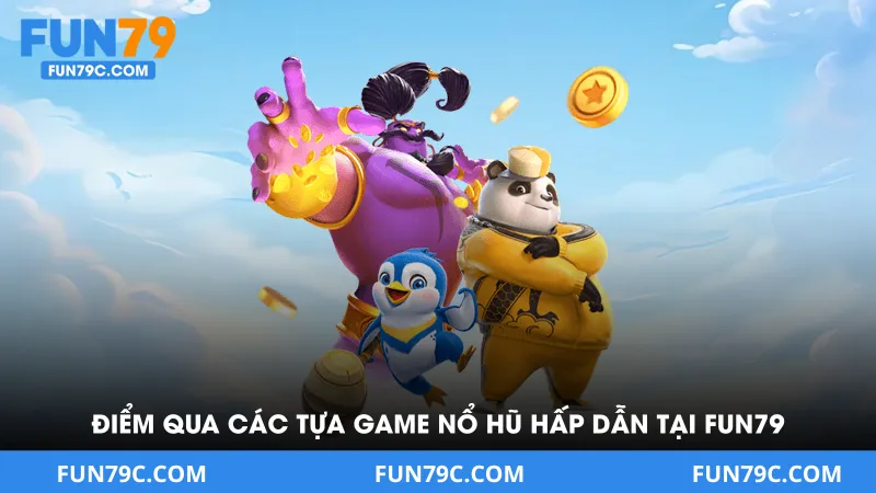 Điểm Qua Các Tựa Game Nổ Hũ Hấp Dẫn Tại Fun79