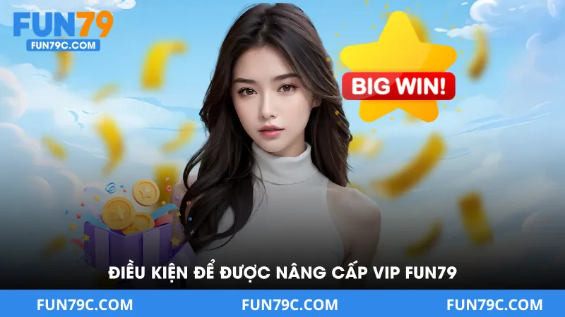 Điều Kiện Để Được Nâng Cấp Vip Fun79