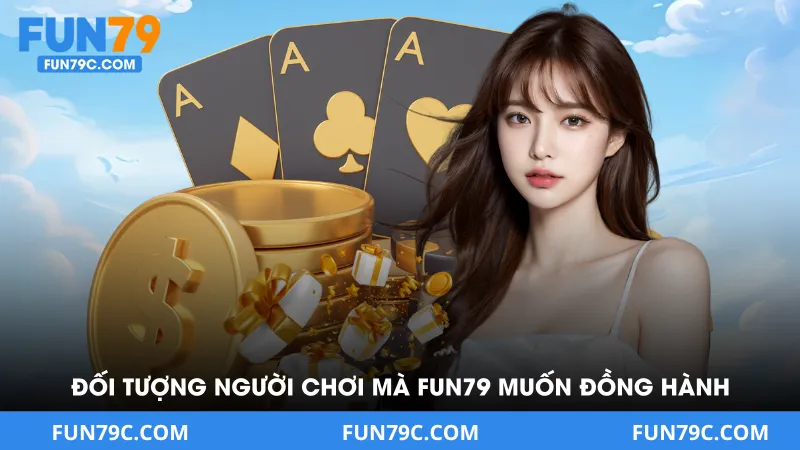 Đối Tượng Người Chơi Mà Fun79 Muốn Đồng Hành