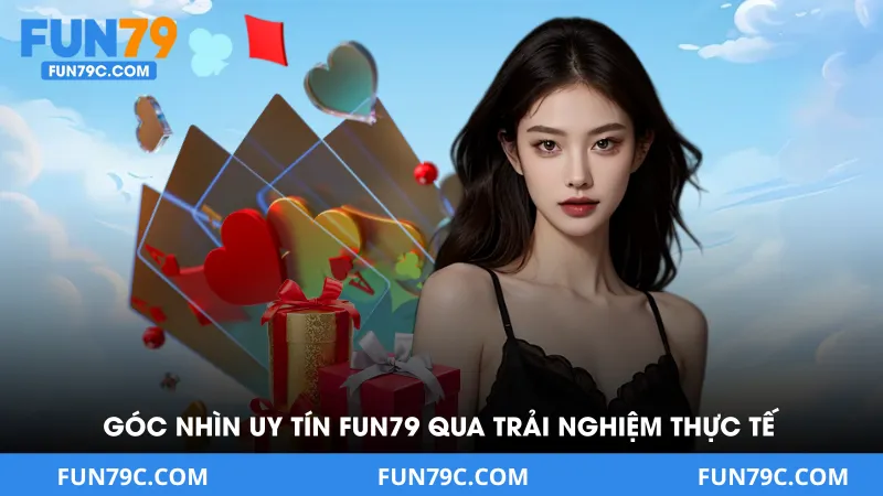 Góc Nhìn Uy Tín Của FUN79 Qua Trải Nghiệm Thực Tế