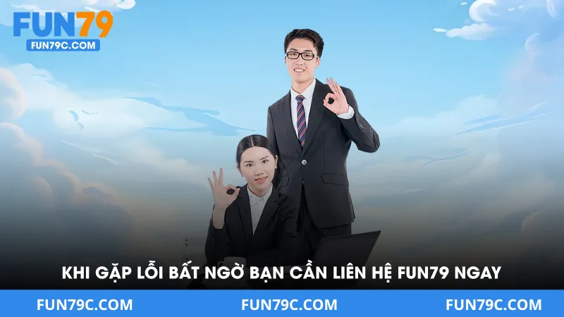 Khi gặp lỗi bất ngờ bạn cần liên hệ Fun79 ngay