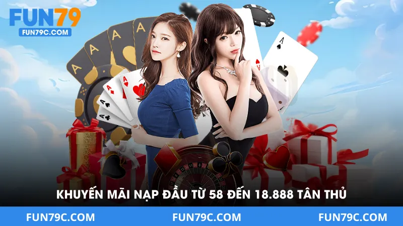 Khuyến Mãi Nạp Đầu Fun79 Thưởng Lớn Từ 58 Đến 18.888k
