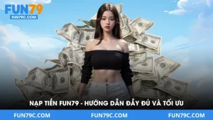 Nạp Tiền Fun79 - Hướng Dẫn Đầy Đủ Và Tối Ưu