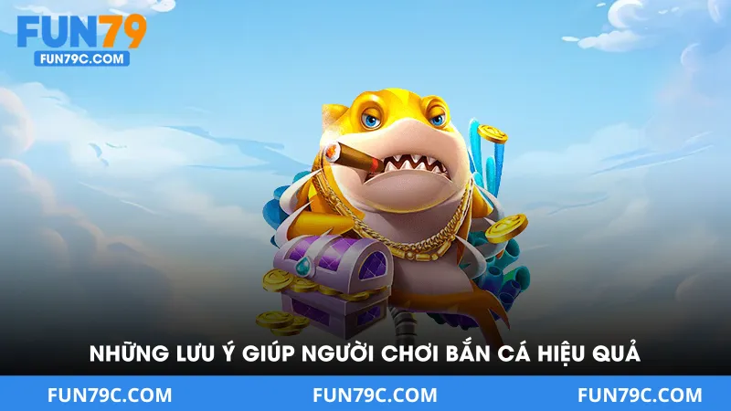 Những điều lưu ý giúp người chơi bắn cá hiệu quả