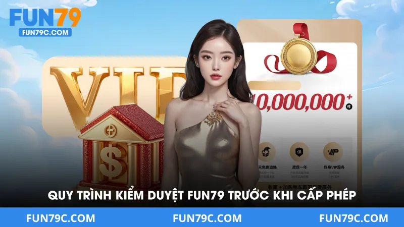 Quy Trình Kiểm Duyệt Fun79 Trước Khi Được Cấp Phép