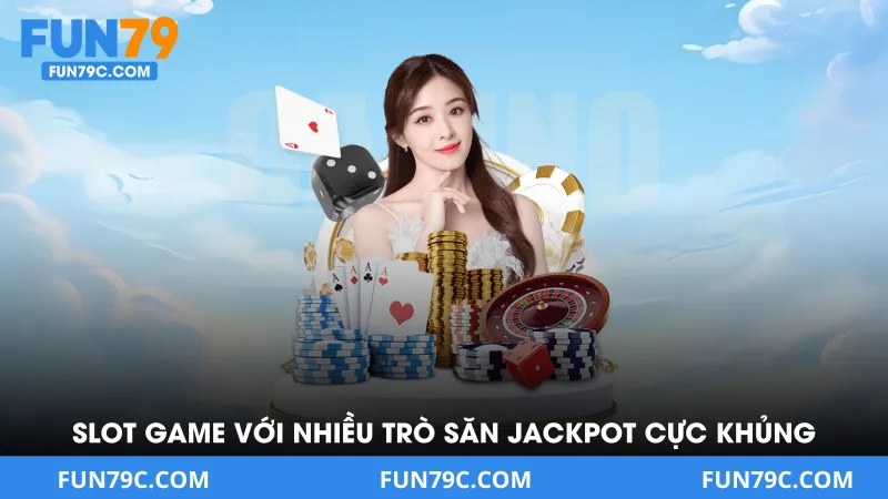 Slot game với nhiều trò săn jackpot cực khủng