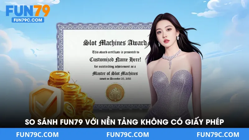 So Sánh Fun79 Với Các Nền Tảng Không Có Giấy Phép