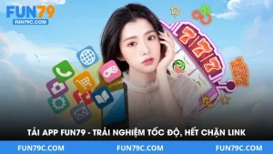 Tải App Fun79 - Trải Nghiệm Chuẩn Tốc Độ, Hết Chặn Link