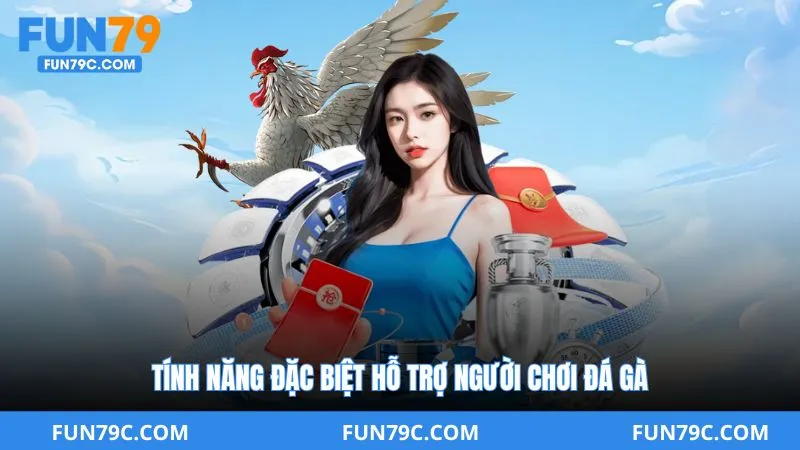 Tính Năng Đặc Biệt Hỗ Trợ Người Chơi Đá Gà