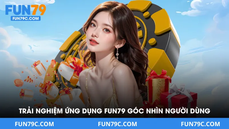 Trải Nghiệm Ứng Dụng Fun79 Từ Góc Nhìn Người Dùng